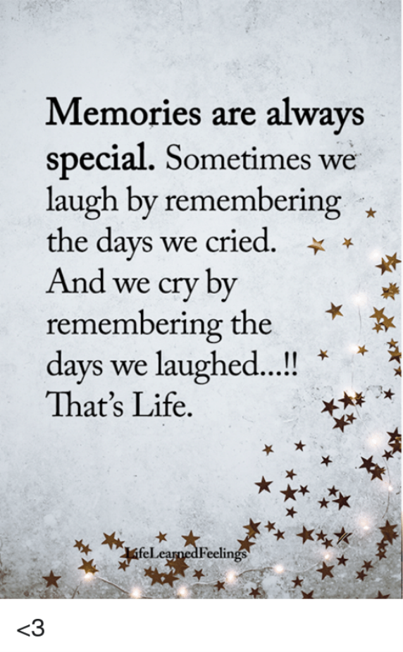 Memories Are Always Special Sometimes We Laugh by Remembering the Days We  Cried* and We Cry by Remembering the Ays We Laughed! That's Life  feLeamedFeelin <3 | Life Meme on ME.ME